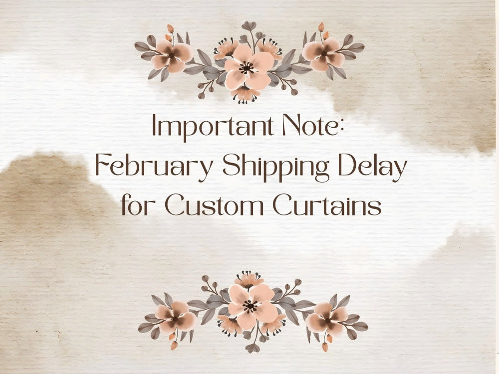 Please Note: February Shipping Delay for Custom Curtains